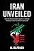 Iran Unveiled: How the Revo...