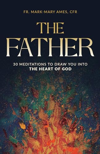 The Father: 30 Meditions to Draw You into the Heart of God (Kindle Edition)