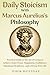 Daily Stoicism With Marcus Aurelius's Philosophy: Practical Guide to the Art of Living to Achieve Inner Peace, Happiness, Confidence, Emotional Resilience, and a Stress-Free Life