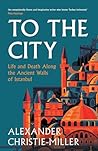 To The City: Life and Death Along the Ancient Walls of Istanbul