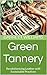 Green Tannery: Revolutionizing Leather with Sustainable Practices (HideCraft Chronicles: Mastering the Art of Animal Hide Tanning Book 14)