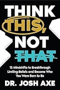 Think This, Not That: 12 Mindshifts to Breakthrough Limiting Beliefs and Become Who You Were Born to Be