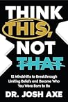 Think This, Not That by Josh Axe