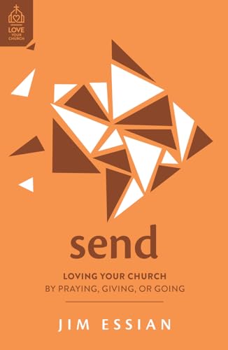 Send: Loving Your Church by Praying, Giving, or Going (Church members' role in God's mission to reach all people with the gospel: church planting, ... support, going overseas) (Love Your Church)