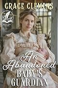 An Abandoned Baby's Guardian: An Inspirational Romance Novel