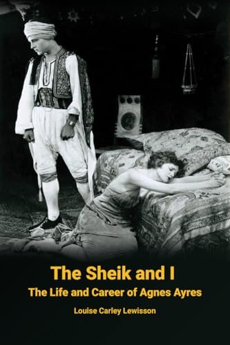 The Sheik and I - The Life and Career of Agnes Ayres (Kindle Edition)