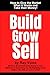 Build Grow Sell: How to Giv...