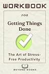 Workbook For Getting Things Done: The Art of Stress-Free Productivity (A Practical Guide to Implementing David Allen's Book)