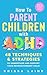 How to Parent Children with ADHD: 48 Techniques & Strategies to Understand and Support Your Neurodivergent Child. Manage and Improve Your Kid’s Emotional Regulation, Focus, and Self-Control