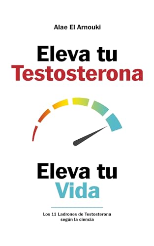 Eleva tu Testosterona, Eleva tu Vida: Los 11 Ladrones de Testosterona según la ciencia (Spanish Edition)
