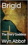 Brigid: The Fiery Goddess (Mythology Goddesses)