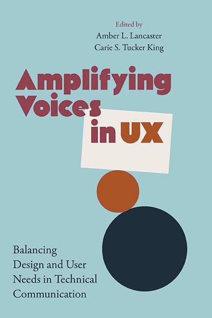 Amplifying Voices in UX: Balancing Design and User Needs in Technical Communication (SUNY series, Studies in Technical Communication)