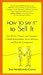 How to Say It to Sell It: Key Words, Phrases, and Strategies to Build Relationships, Boost Revenue, and Beat the Competition