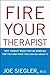 Fire Your Therapist: Why Th...