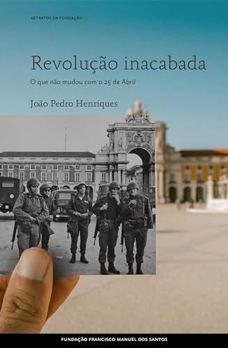 Revolução inacabada, O que não mudou com o 25 de Abril (Portuguese Edition)