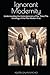 Ignorant Modernity: Understanding the Homo Ignorans of Our Time (The Sociology of the Post-Modern Era) (THE SOCIAL PRODUCTION OF IGNORANCE)