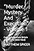 “Murder, Mystery And Execution” - Volume 1 by Matthew Spicer