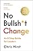 No Bullsh*t Change: An 8 St...