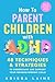 How to Parent Children with ADHD: 48 Techniques & Strategies to Understand and Support Your Neurodivergent Child. Manage and Improve Your Kid’s Emotional Regulation, Focus, and Self-Control