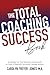 The Total Coaching Success Book: Everything You Need Internally and Externally to Create a Financially Successful Coaching Business