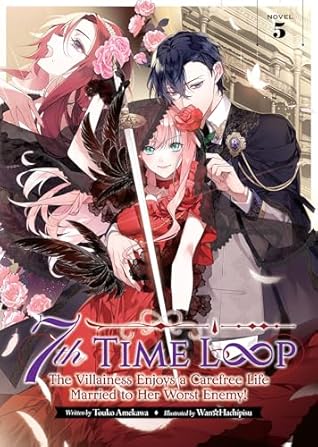 7th Time Loop: The Villainess Enjoys a Carefree Life Married to Her Worst Enemy! (Light Novel) Vol. 5
