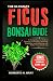 The Ultimate Ficus Bonsai G...
