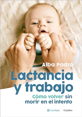 Lactancia y trabajo: Cómo volver sin morir en el intento (Spanish Edition)