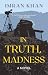 In Truth, Madness: A Novel