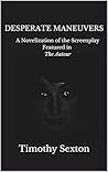 Desperate Maneuvers: A Novelization of the Screenplay Featured in The Auteur (The Auteur-verse) Desperate Maneuvers: A Novelization of the Screenplay Featured in The Auteur (The Auteur-verse)