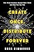 Create Once, Distribute Forever: How Great Creators Spread Their Ideas and How You Can Too