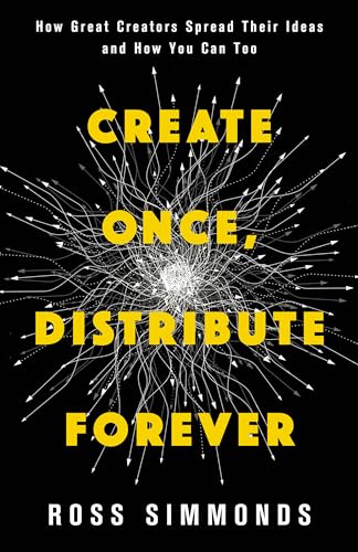 Create Once, Distribute Forever: How Great Creators Spread Their Ideas and How You Can Too (Kindle Edition)