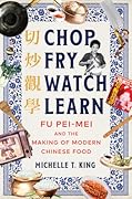 Chop Fry Watch Learn: Fu Pei-mei and the Making of Modern Chinese Food
