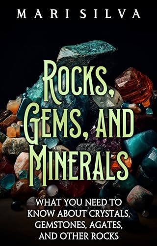 Rocks, Gems, and Minerals: What You Need to Know about Crystals, Gemstones, Agates, and Other Rocks (Spiritual and Physical)