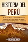 Historia del Perú: Una guía fascinante de la historia peruana, desde la civilización chavín y otras antiguas civilizaciones andinas hasta el presente, ... de América del Sur) (Spanish Edition)