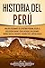 Historia del Perú: Una guía fascinante de la historia peruana, desde la civilización chavín y otras antiguas civilizaciones andinas hasta el presente, ... de América del Sur) (Spanish Edition)