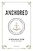 Anchored: A Theological Vis...