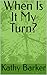 When Is It My Turn?