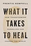 What It Takes to Heal: How Transforming Ourselves Can Change the World