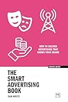 The Smart Advertising Book: How to deliver advertising that grows your brand (Concise Advice) The Smart Advertising Book: How to deliver advertising that grows your brand (Concise Advice)