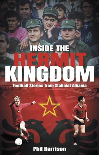 Inside the Hermit Kingdom: Football Stories from Stalinist Albania (Paperback)