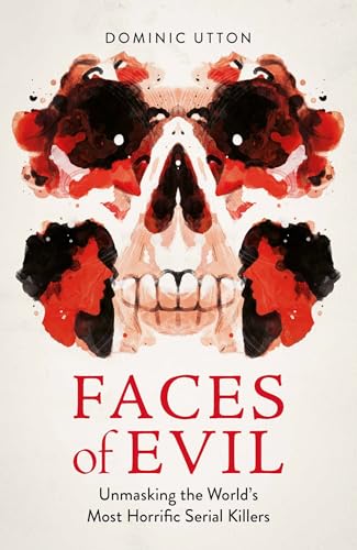 Faces of Evil: Unmasking the World’s Most Horrific Serial Killers (Paperback)