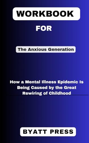 Workbook For The Anxious Generation by jonathan haidt: How a Mental Illness Epidemic is being Caused by the Great Rewiring of Childhood (Paperback)