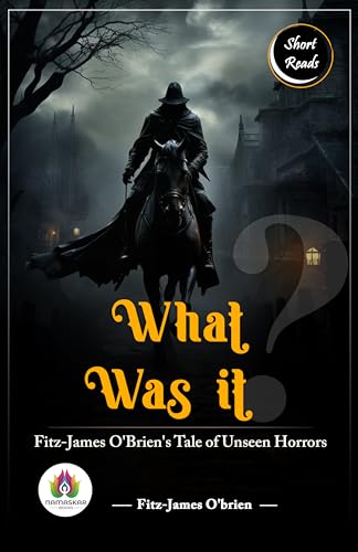 What Was It?: Fitz-James O'Brien's Tale of Unseen Horrors (Kindle Edition)