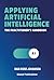 Applying Artificial Intelligence: The Practitioner's Handbook