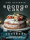 The Ultimate Sponge Cake Cookbook by Pierre Gardner