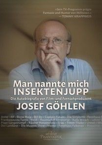 Man nannte mich Insektenjupp: Die Autobiografie von Film- und Fernsehproduzent Josef Göhlen (German Edition)