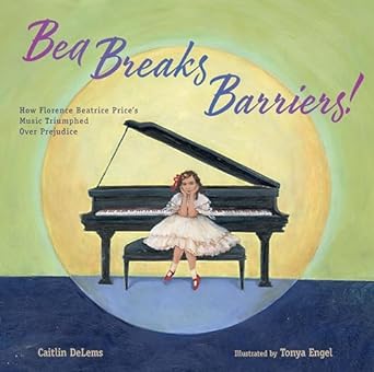 Bea Breaks Barriers!: How Florence Beatrice Price’s Music Triumphed Over Prejudice (Hardcover)