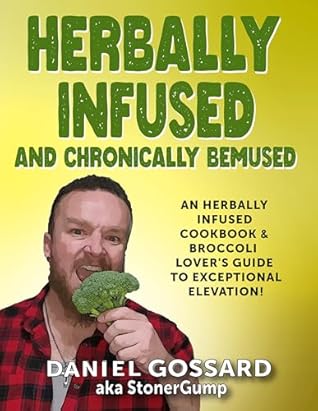 Herbally Infused and Chronically Bemused: An herbally infused cookbook and broccoli lover's guide to exceptional elevation (StonerGump 2)