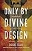 Only By Divine Design: Two ...