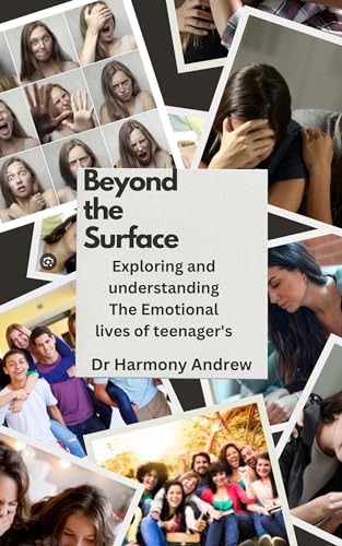 Beyond The Surface: Exploring and Understanding the Emotional lives of Teenager's (Kindle Edition)